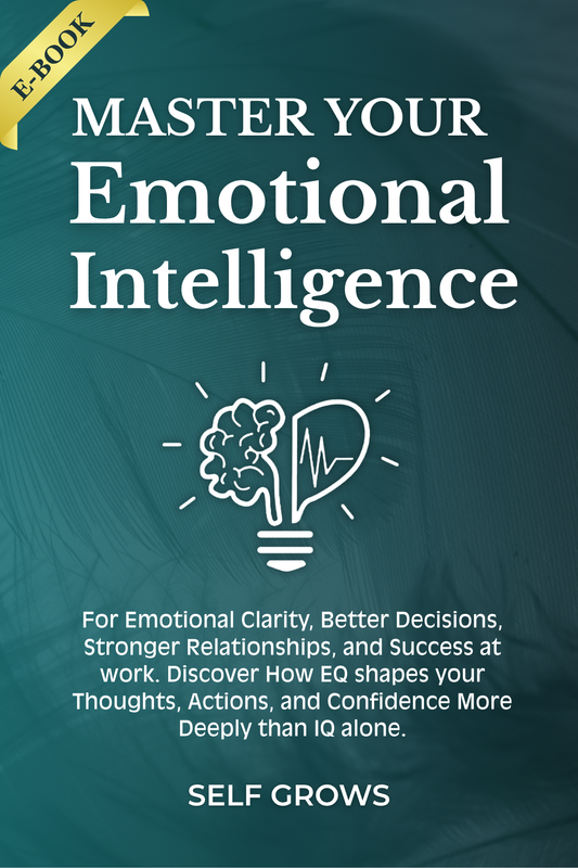 Master Your Emotional Intelligence: A Powerful E-Book to Control Emotions, Improve Mental Clarity & Build Deeper Relationships